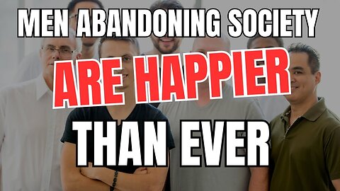 Men Abandoning Society are Happier Than Ever