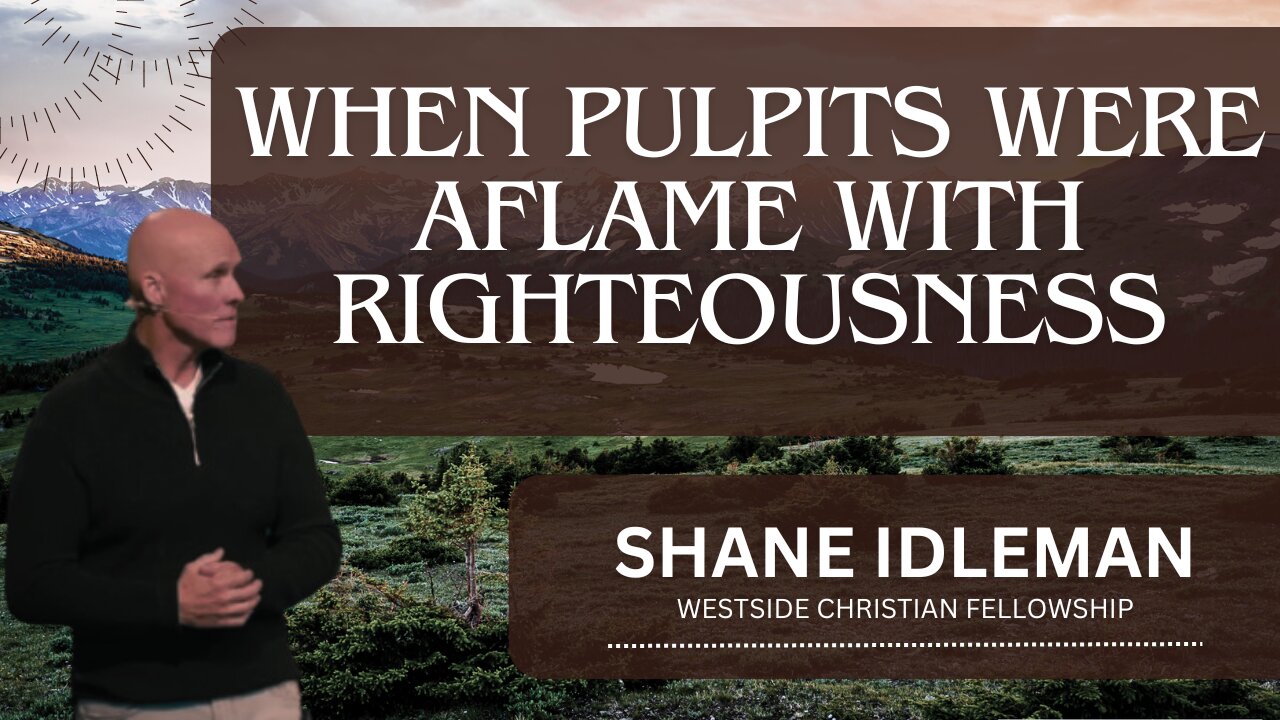 When Pulpits Were Aflame With Righteousness | Pastor Shane Idleman