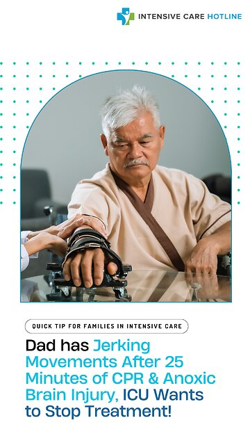 Dad has Jerking Movements After 25 Minutes of CPR& Anoxic Brain Injury, ICU Wants to Stop Treatment!