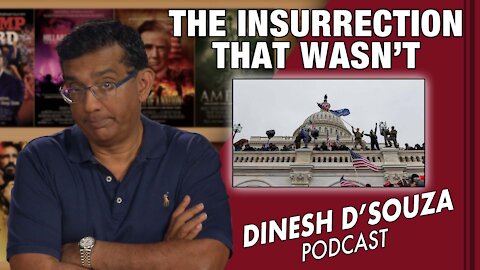 THE INSURRECTION THAT WASN’T Dinesh D’Souza Podcast Ep 160