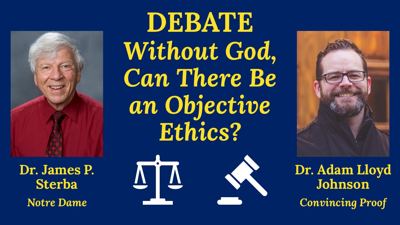 DEBATE: Without God, Can There Be Objective Ethics? Dr. James P. Sterba vs. Dr. Adam Lloyd Johnson