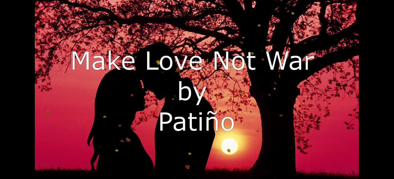 🎶🎺🎶 Make Love Not War by Patiño 🎶🎺🎶