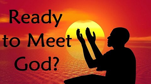 Are You Ready to Meet God? Are You Sure to Get into Heaven?