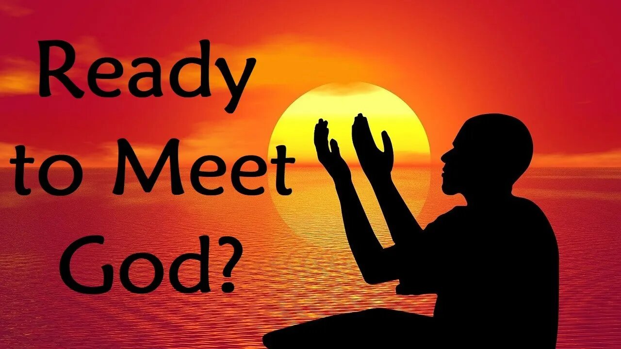 Are You Ready to Meet God? Are You Sure to Get into Heaven?