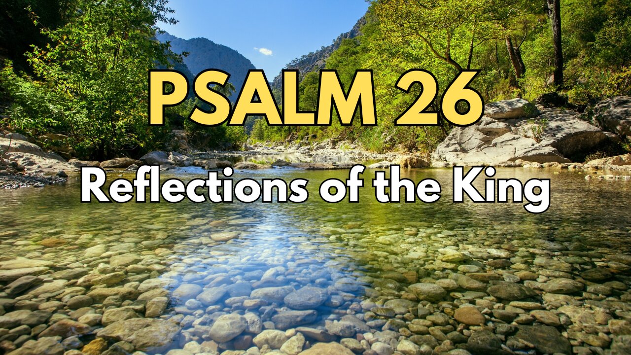 Psalm 26 - Reflections of the King