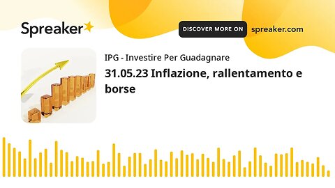 31.05.23 Inflazione, rallentamento e borse