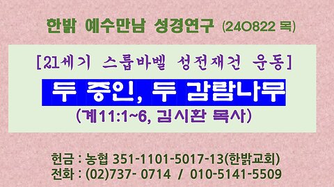 240822(목)[21세기 스룹바벨 성전재건 운동] 두 증인, 두 감람나무(계11:1~6) [예수만남 성경연구] 한밝모바일교회 김시환 목사