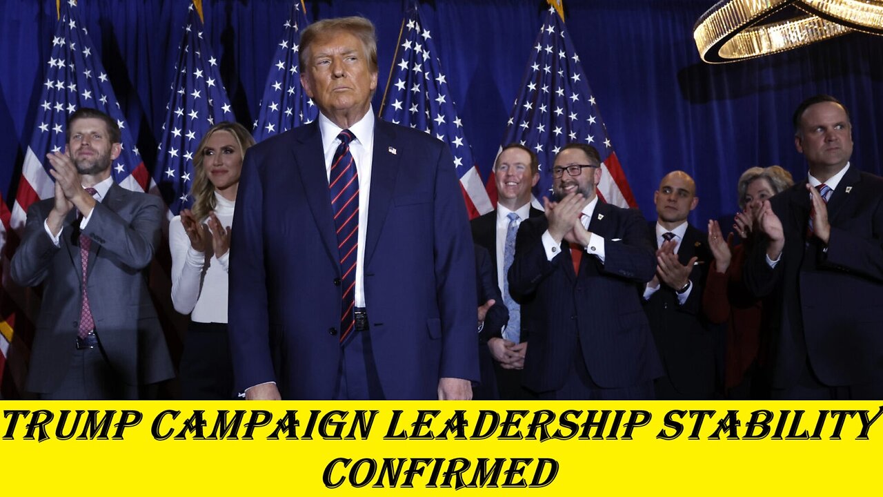 Trump Campaign Leadership Stability Confirmed