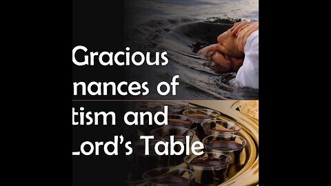 The Gracious Ordinances of Baptism and the Lord's Table