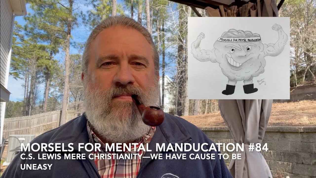 Morsels for Mental Manducation #84—C.S. Lewis Mere Christianity—We Have Cause To Be Uneasy