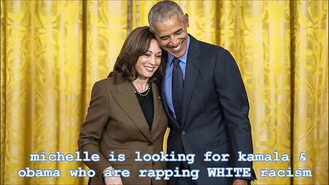 michelle is looking for kamala & obama who are rapping WHITE racism