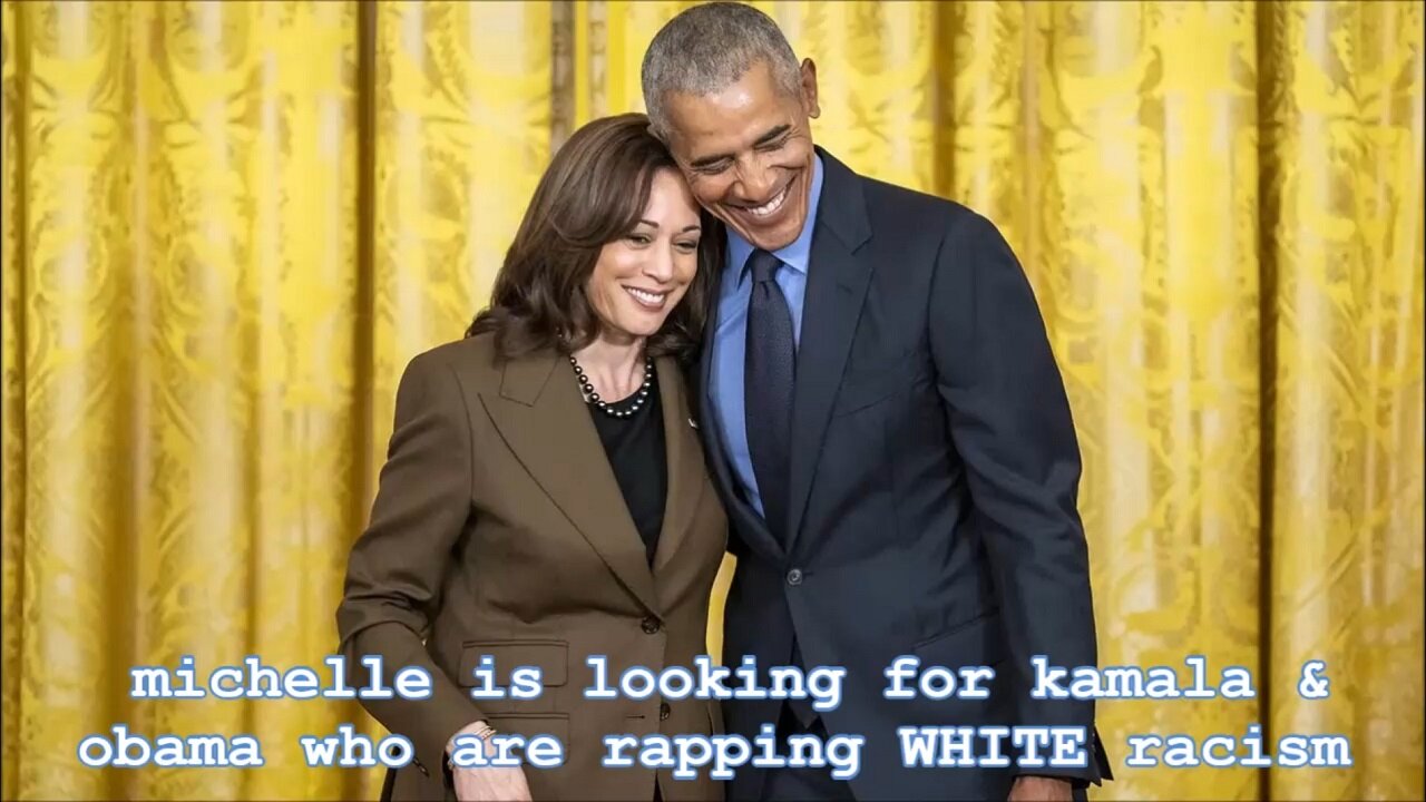 michelle is looking for kamala & obama who are rapping WHITE racism