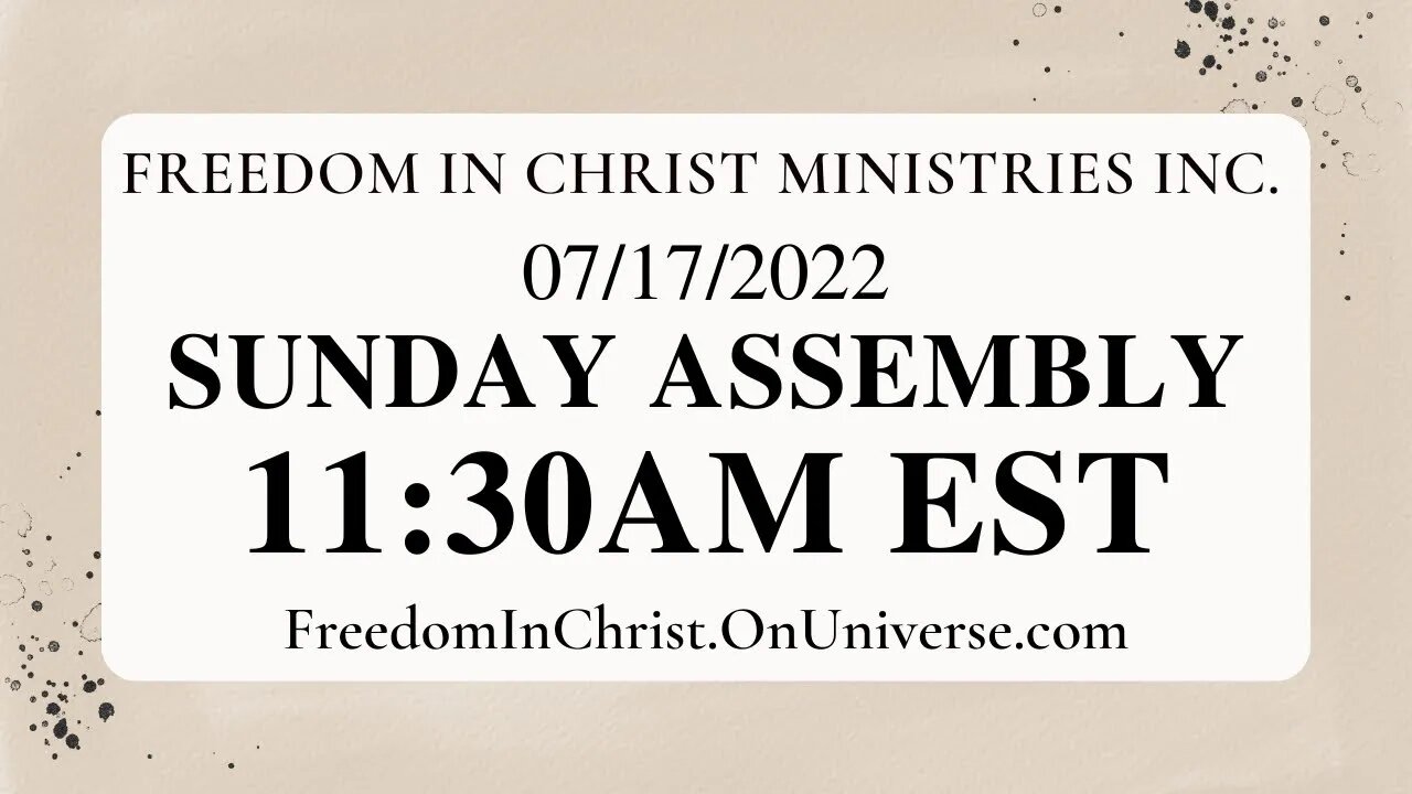 Freedom In Christ Sunday Assembly 7-17-22 | http://FreedomInChrist.OnUniverse.com