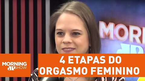 As quatro etapas que levam a mulher ao orgasmo | Morning Show