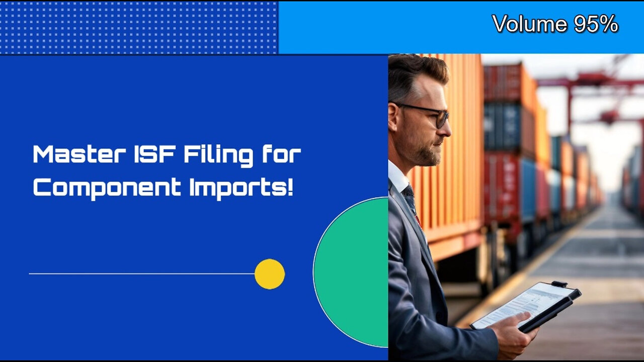 ISF Filing Tips for Component Imports: Ensure Smooth Customs Clearance!