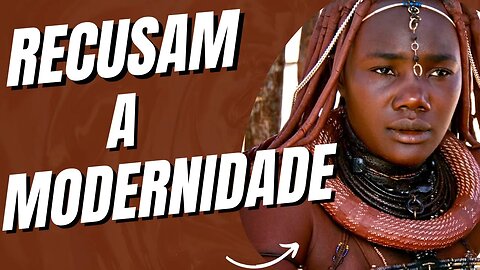 HIMBAS: O POVO QUE SE RECUSA A SEGUIR A MODERNIDADE! #HIMBAS #culturaseminomade #Namíbia