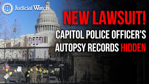 HIDDEN: Capitol PD Officer Brian Sicknick's Autopsy KEPT SECRET--JUDICIAL WATCH SUES