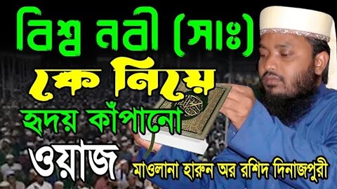 বিশ্বনবী (সঃ) কে নিয়ে হৃদয় কাপানো আলোচনা | হারুন অর রশিদ দিনাজপুরী | harun or roshid dinajpure