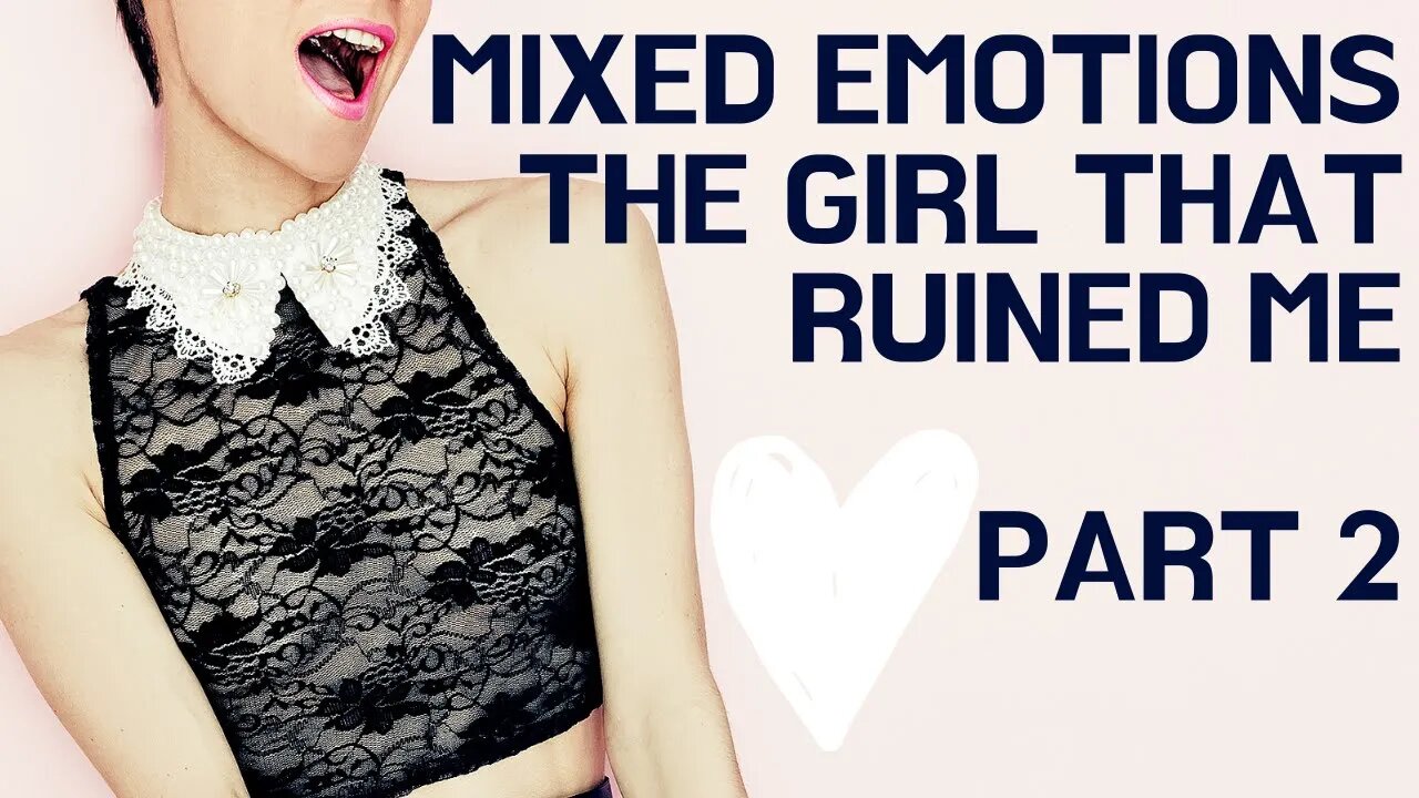 Mixed Emotions - The girl that ruined me (Part 2)