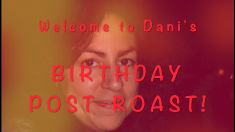 Dani's Birthday Post-Roast