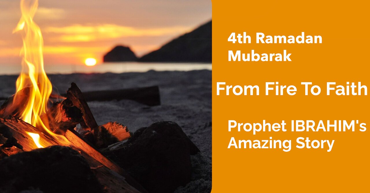 4th Ramadan Mubarak: Prophet Ibrahim's Amazing Story: From Fire to Faith