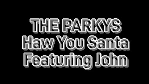 The Parkys - haw you Santa (ft John)