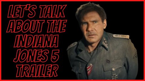 LET'S TALK ABOUT THE INDIANA JONES 5 TRAILER