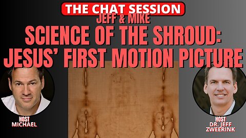 SCIENCE OF THE SHROUD: JESUS' FIRST MOTION PICTURE? JEFF & MIKE | THE CHAT SESSION