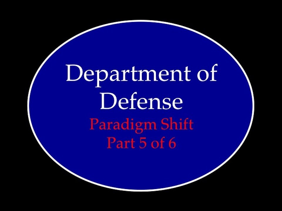 Department of Defense Paradigm Shift Part 5 of 6