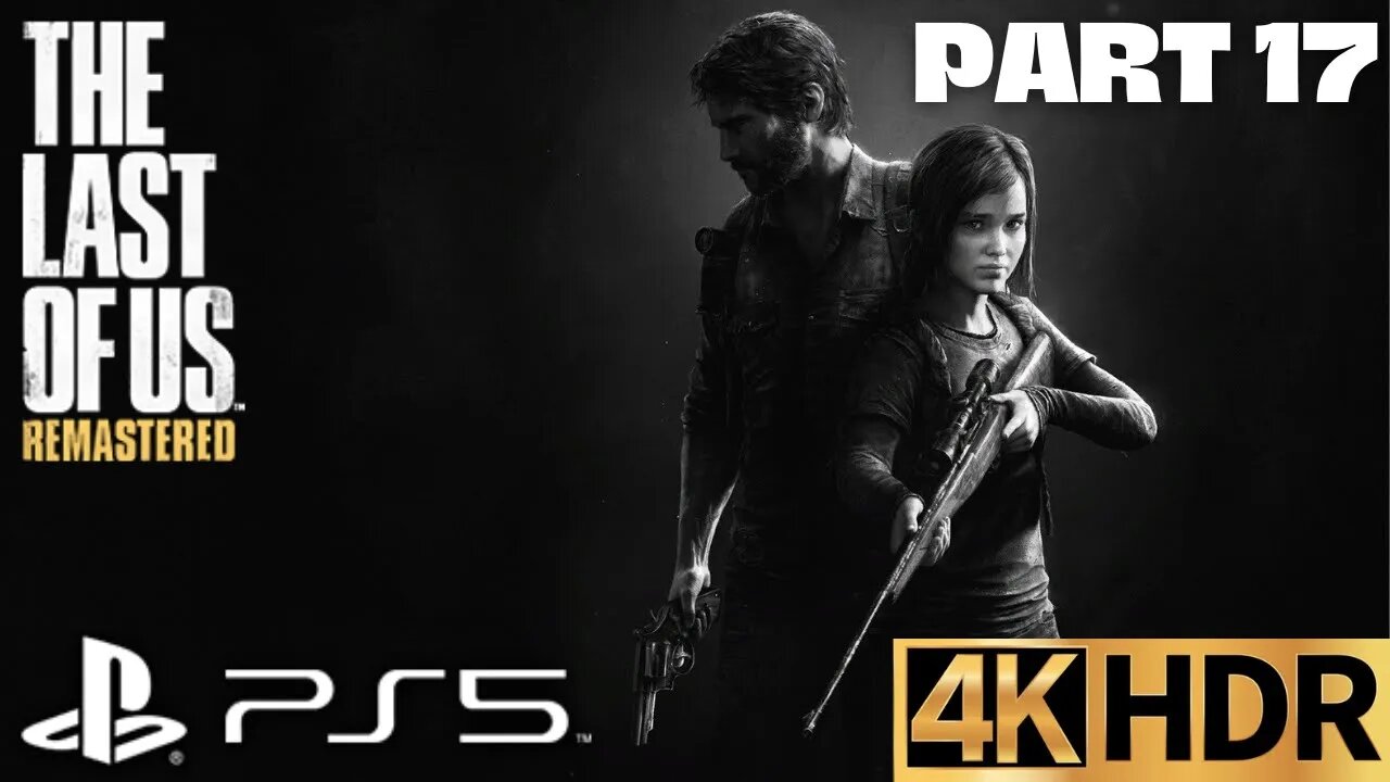 The Last of Us Remastered Story Walkthrough Gameplay Part 17 | PS5, PS4 | 4K HDR (SURVIVOR)