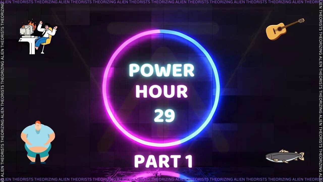 POWER HOUR Part 1 | 29 | Alien Theorists Theorizing