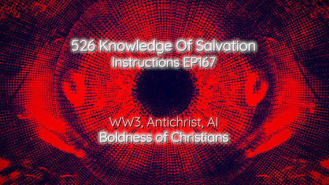 526 Knowledge Of Salvation - Instructions EP167 - WW3, Antichrist, AI, Boldness of Christians