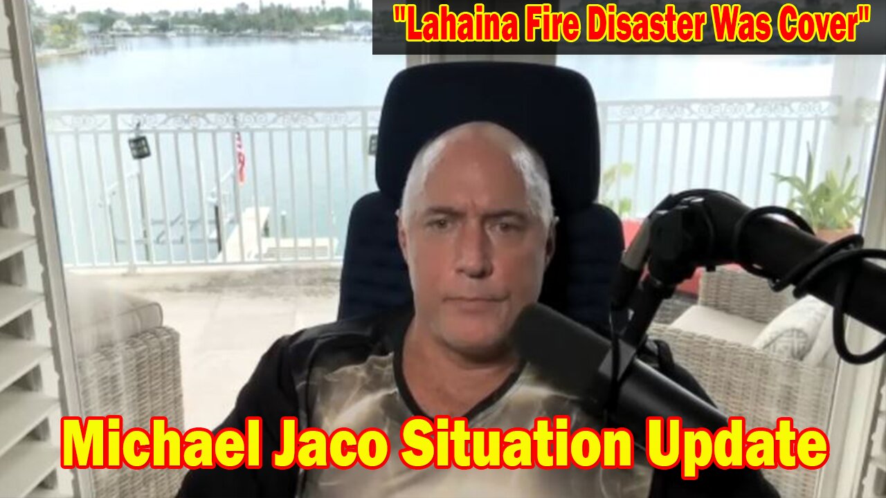 Michael Jaco Situation Update 08-24-23: "Lahaina Fire Disaster Was Cover..."