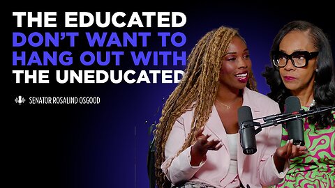 Ep. 9 The Educated Don't Want to Hang Out With The Uneducated with Senator Rosalind Osgood