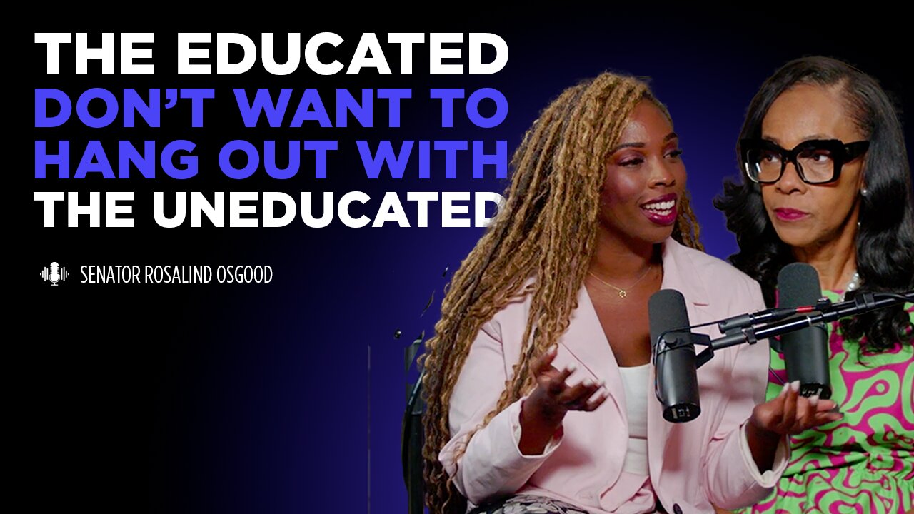 Ep. 9 The Educated Don't Want to Hang Out With The Uneducated with Senator Rosalind Osgood
