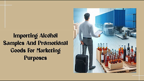 Simplifying Customs Regulations: Importing Alcohol Samples and Promotional Goods