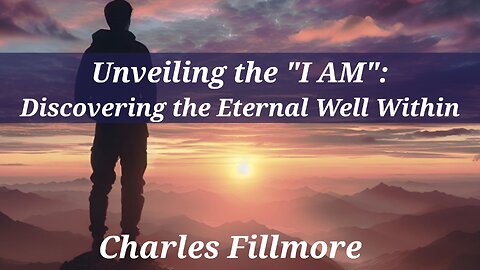Unveiling the "I AM": Discovering the Eternal Well Within - A Charles Fillmore Article