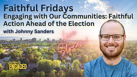 Engaging with Our Communities: Faithful Action Ahead of the Election- Faithful Friday LIVE