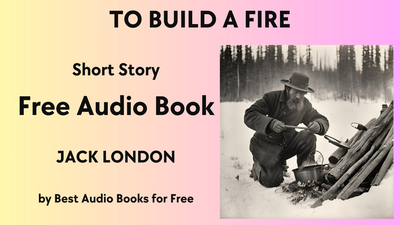 To Build a Fire - A Short Story - by Jack London - Best Audio Books for Free