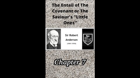 THE ENTAIL OF THE COVENANT OR THE SAVIOUR’S “LITTLE ONES” BY SIR ROBERT ANDERSON Chapter 7