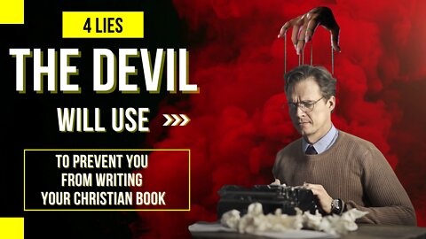 4 Lies the Devil 👿 Will Use to Prevent You from Writing ✍🏼 Your Christian Book 📖