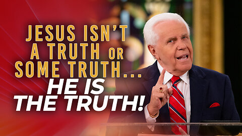 Jesus Isn’t A Truth or Some Truth…He Is THE TRUTH!