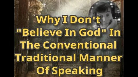 Morning Musings # 448 Why I Don't "Believe In God" In The Conventional, Traditional, Religious Way.