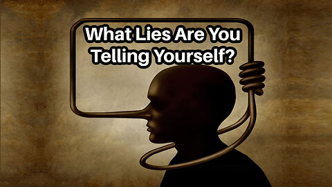 What Lies Are You Telling Yourself?