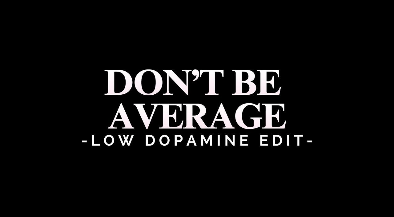 DON’T BE AVERAGE - LOW DOPAMINE EDIT