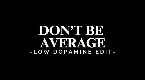 DON’T BE AVERAGE - LOW DOPAMINE EDIT