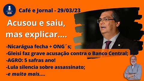 Café e Jornal - 29/03/23 - Acusou e saiu, mas explicar....