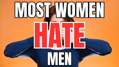 Women Hate Most Men