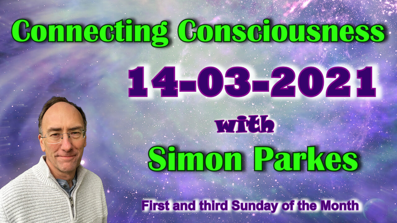 2021 03 14 Connecting Consciousness - Simon Parkes