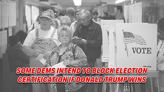 SOME DEMS INTEND TO BLOCK ELECTION CERTIFICATION IF DONALD TRUMP WINS... VIOLENCE COULD UNSUE!